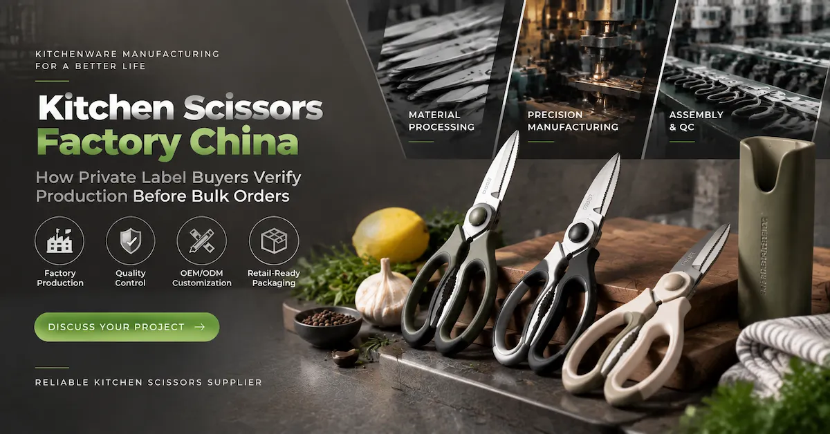 Usine de ciseaux de cuisine en Chine : Comment les acheteurs de marques privées vérifient la production avant les commandes en gros