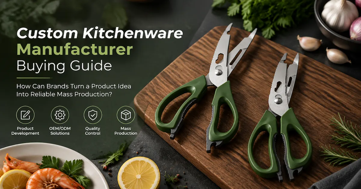 Custom Kitchenware Manufacturer Buying Guide: How Can Brands Turn a Product Idea Into Reliable Mass Production?