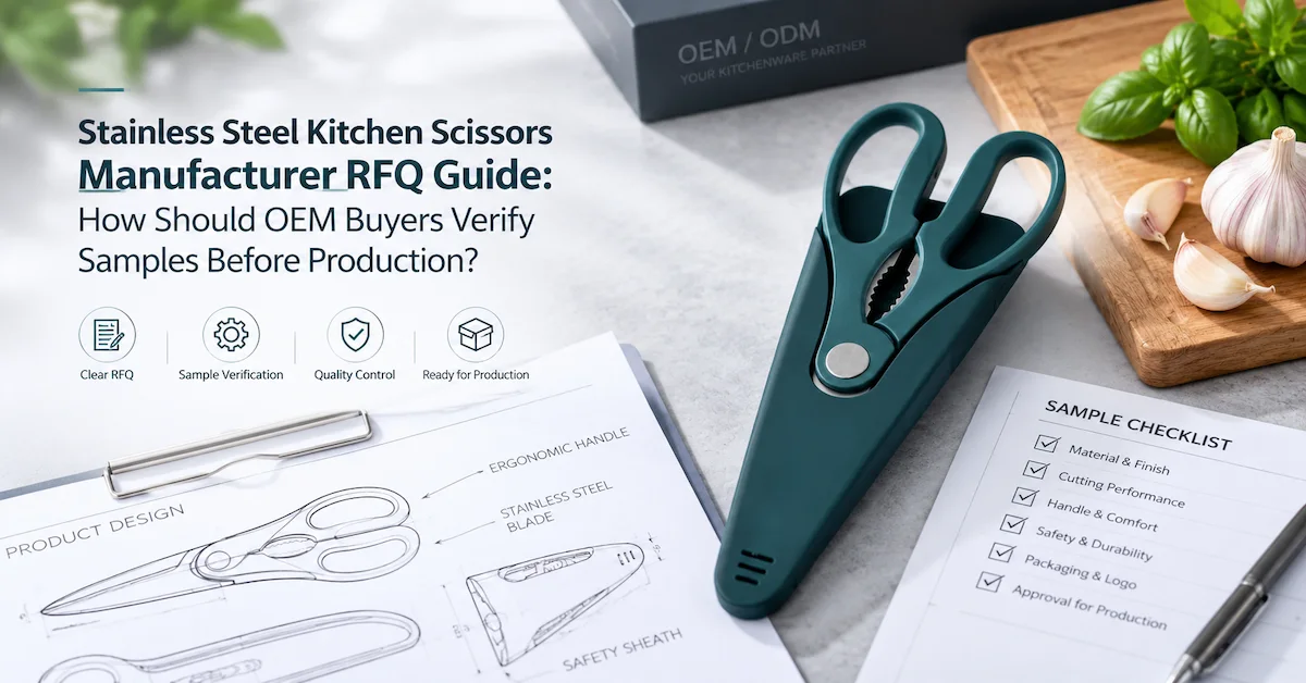 Guia de Solicitação de Cotação (RFQ) para Fabricantes de Tesouras de Cozinha em Aço Inoxidável: Como os Compradores OEM Devem Verificar as Amostras Antes da Produção?